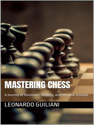 cover image of Mastering Chess a Journey of Resilience, Strategy, and Personal Triumph